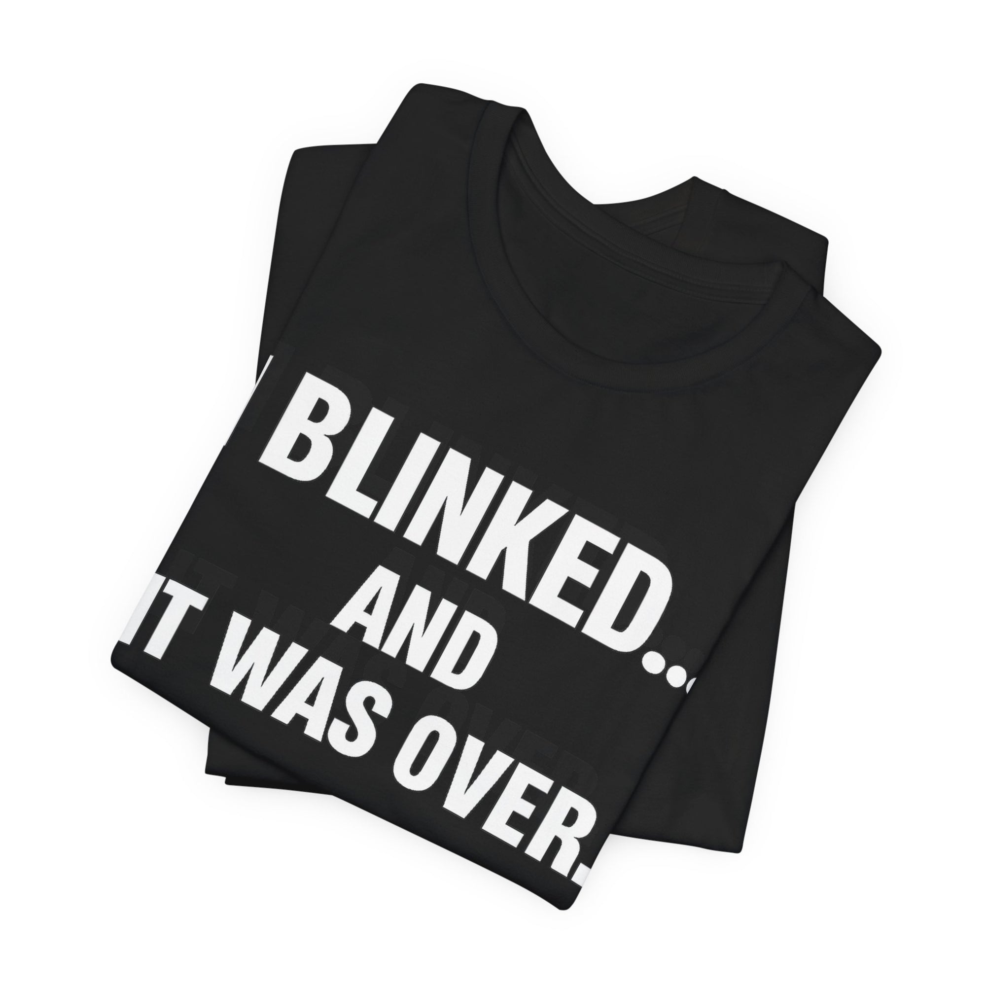 I Blink and It was Over, Funny and Bold Short Sleeve T-shirt