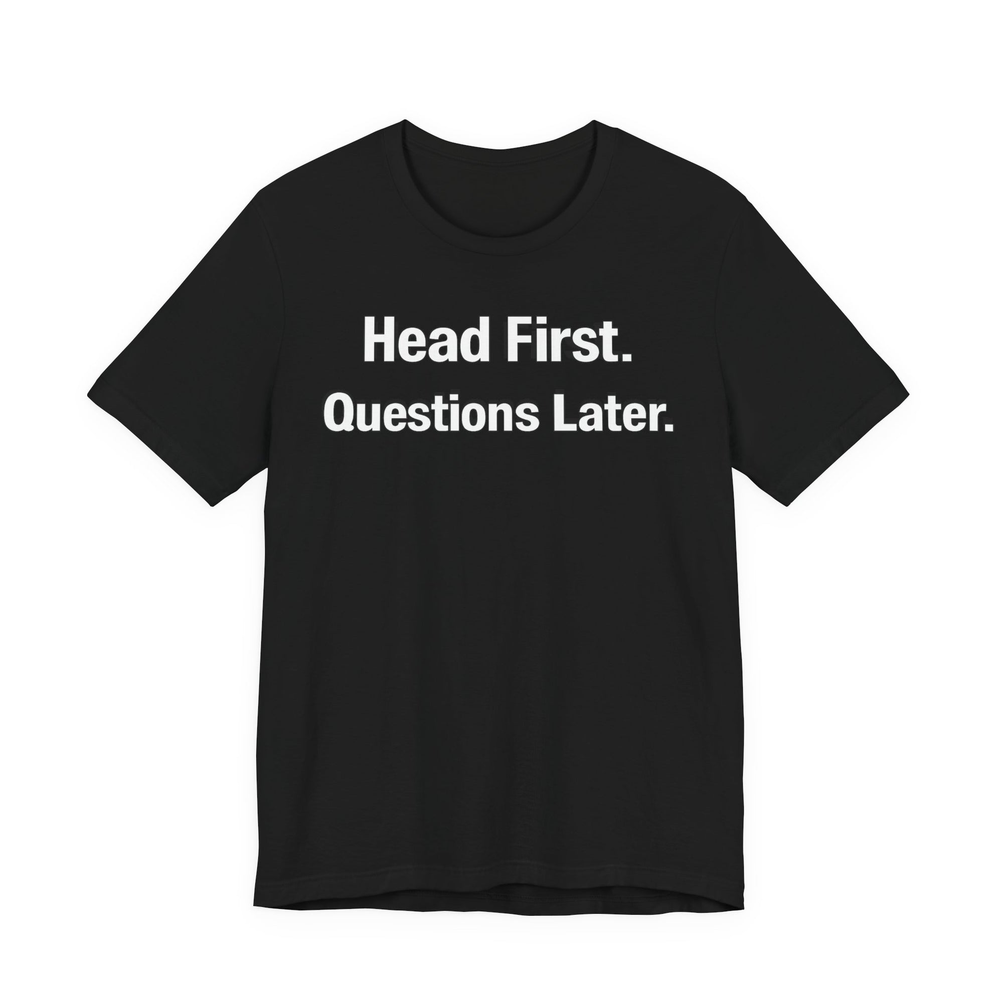 Head First. Questions Later, Funny and Bold Short Sleeve T-shirt