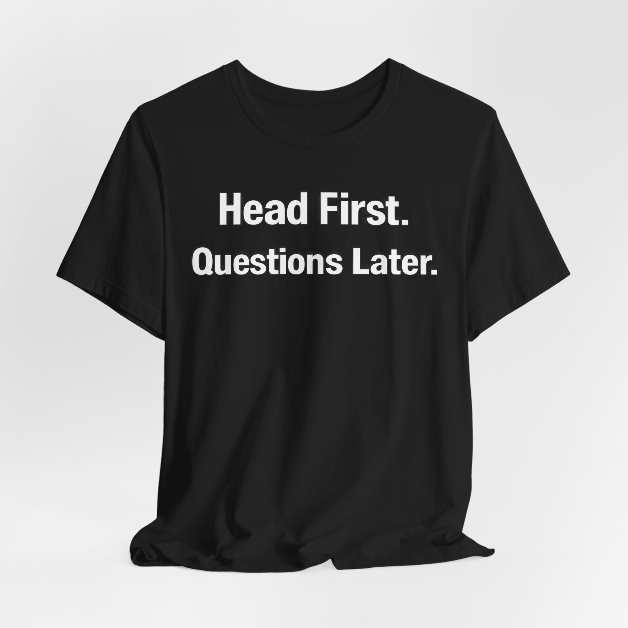 Head First. Questions Later, Funny and Bold Short Sleeve T-shirt