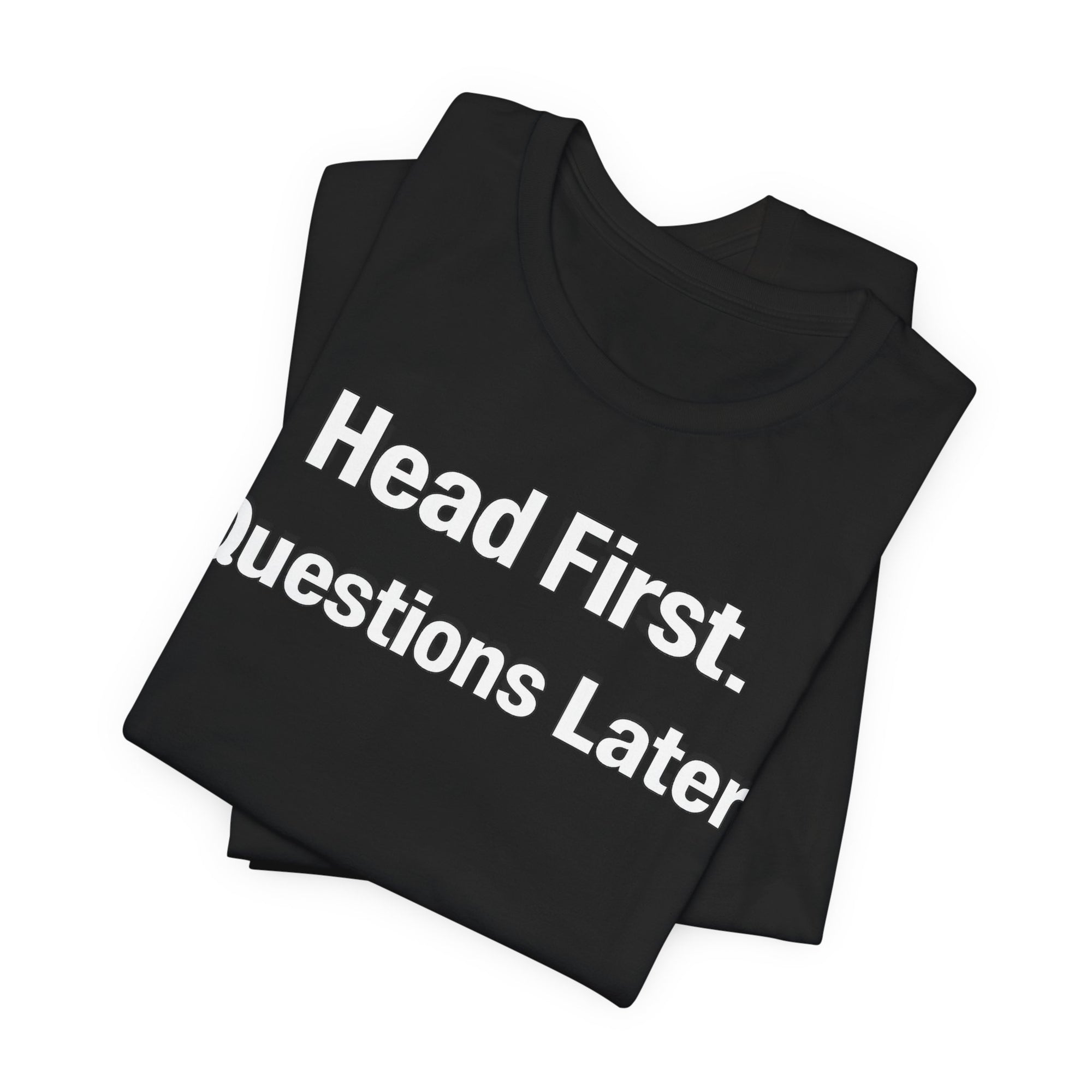 Head First. Questions Later, Funny and Bold Short Sleeve T-shirt