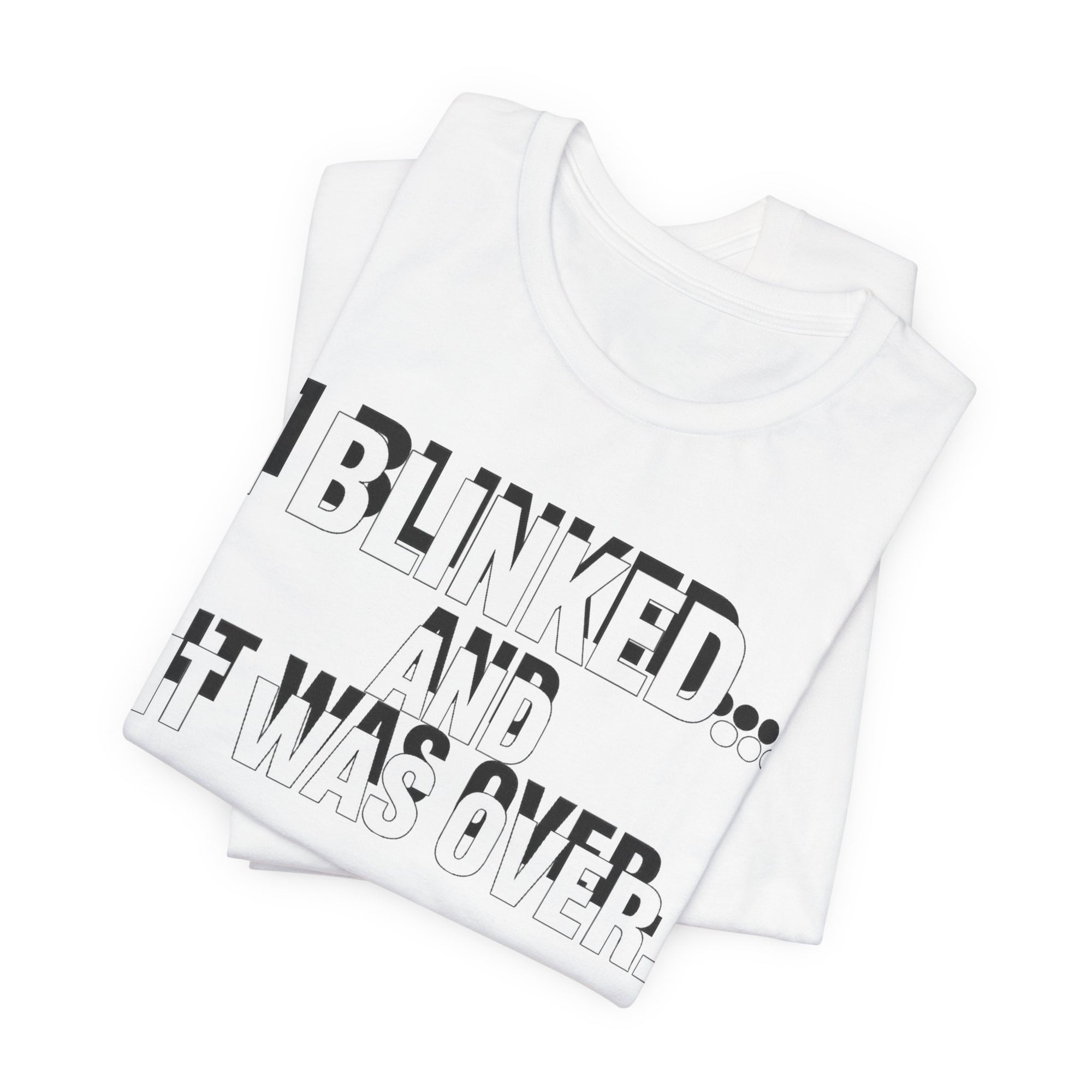 I Blink and It was Over, Funny and Bold Short Sleeve T-shirt