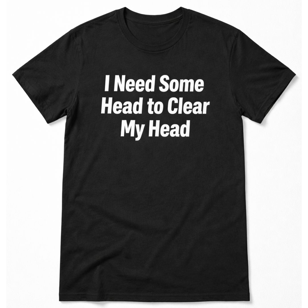 I Need Some Head to Clear My Head, Funny and Bold Short Sleeve T-shirt