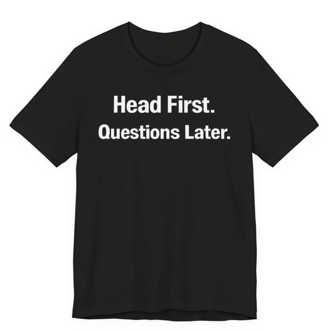 Head First. Questions Later, Funny and Bold Short Sleeve T-shirt