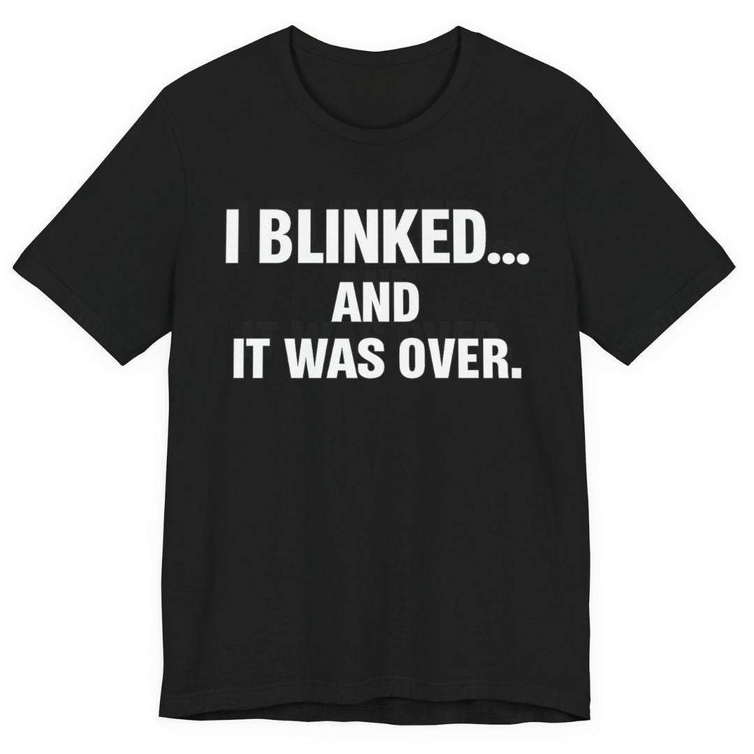 I Blink and It was Over, Funny and Bold Short Sleeve T-shirt