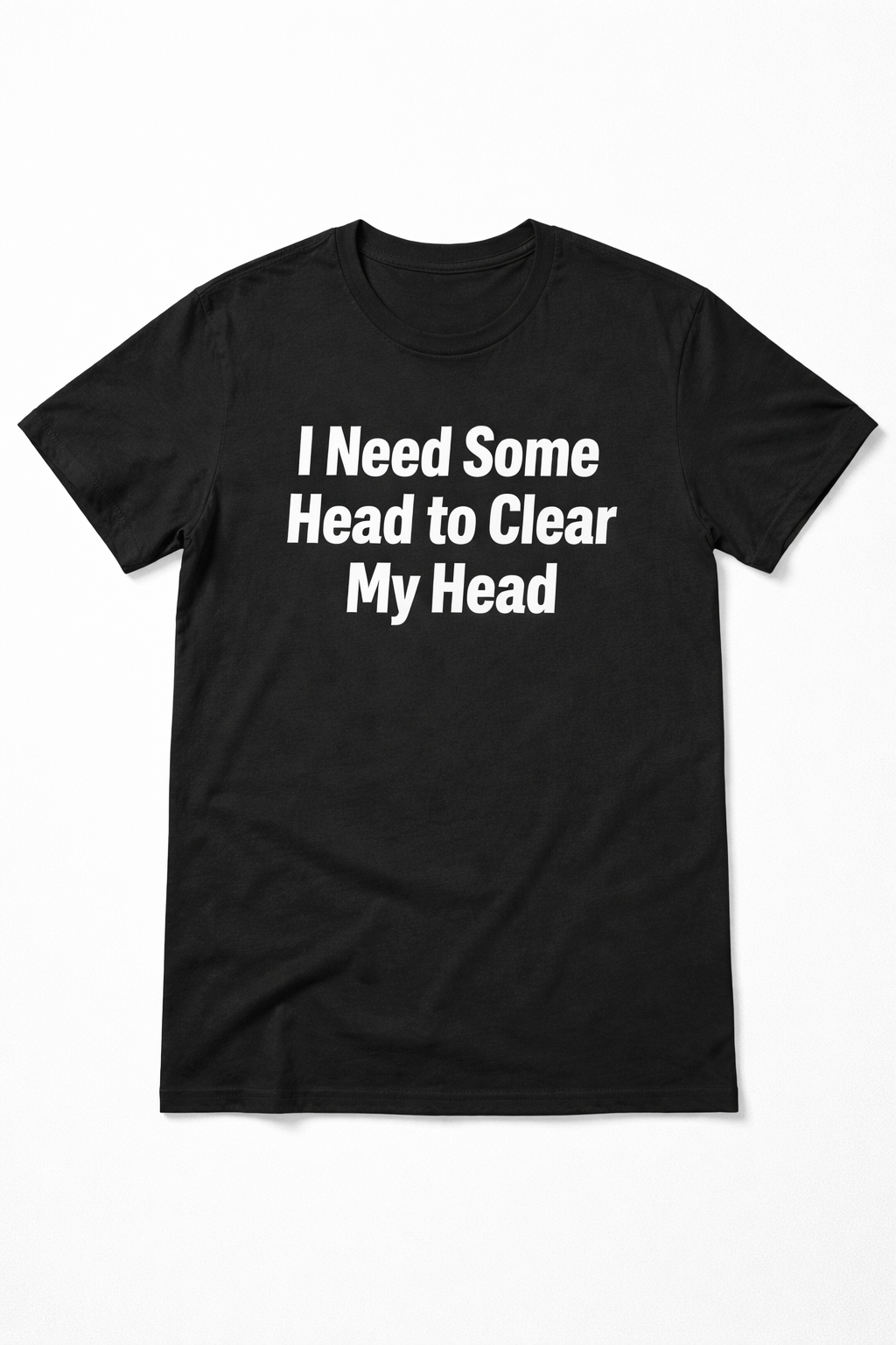 I Need Some Head to Clear My Head, Funny and Bold Short Sleeve T-shirt