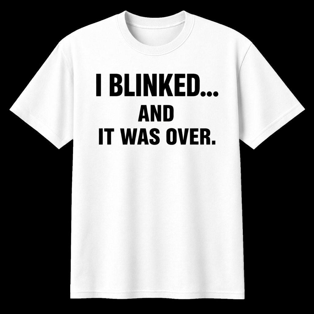 I Blink and It was Over, Funny and Bold Short Sleeve T-shirt