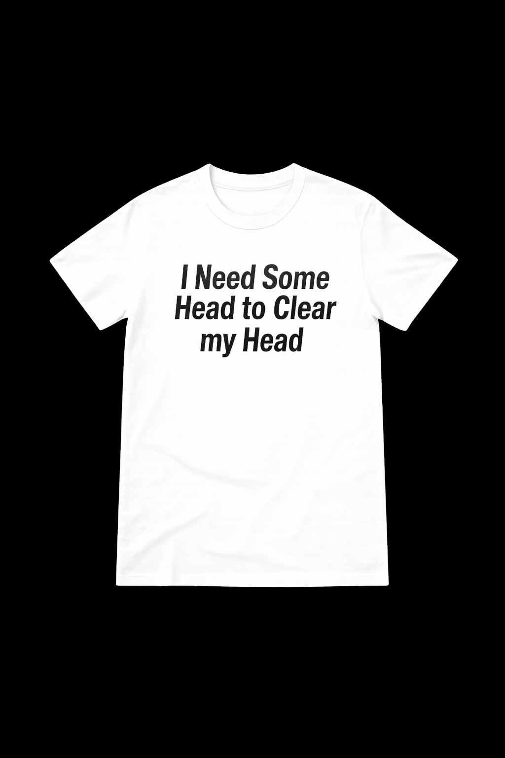 I Need Some Head to Clear My Head, Funny and Bold Short Sleeve T-shirt